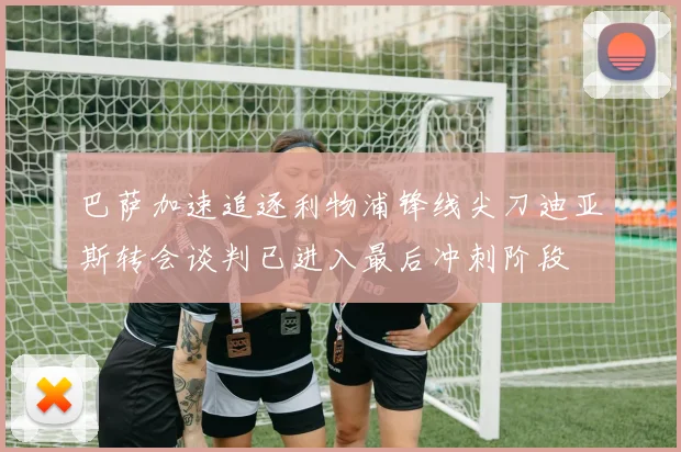 巴萨加速追逐利物浦锋线尖刀迪亚斯转会谈判已进入最后冲刺阶段